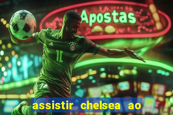 assistir chelsea ao vivo futemax